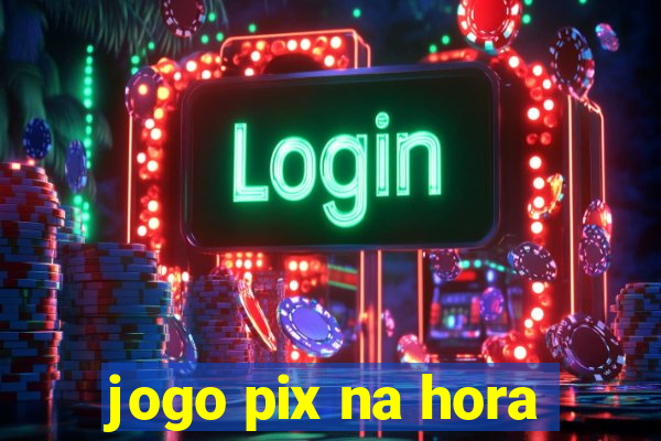 jogo pix na hora